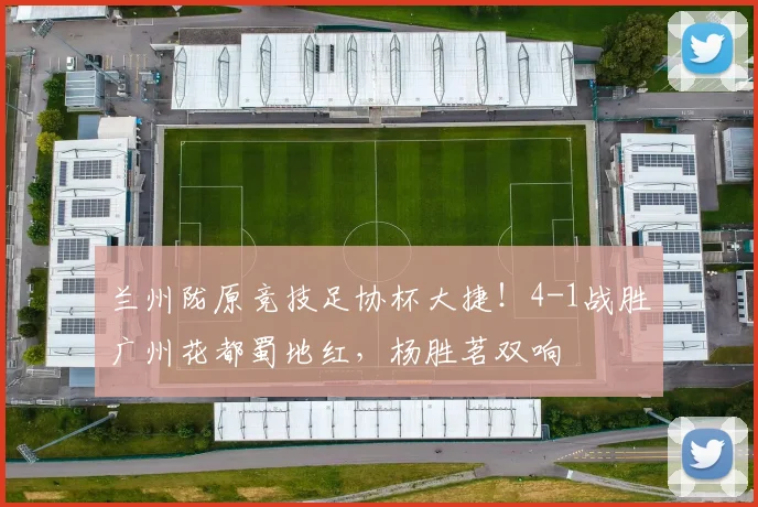 兰州陇原竞技足协杯大捷!4-1战胜广州花都蜀地红,杨胜茗双响